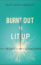 Burnt out to lit up. How to reignite the joy of leading people