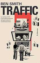 Traffic. La corsa ai clic e la trasformazione del giornalismo contemporaneo