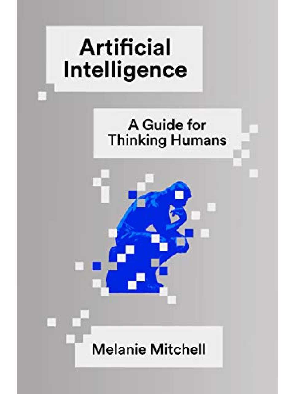 Artificial Intelligence: A Guide for Thinking Humans