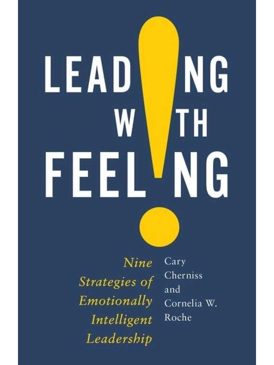 Leading with Feeling: Nine Strategies of Emotionally Intelligent Leadership