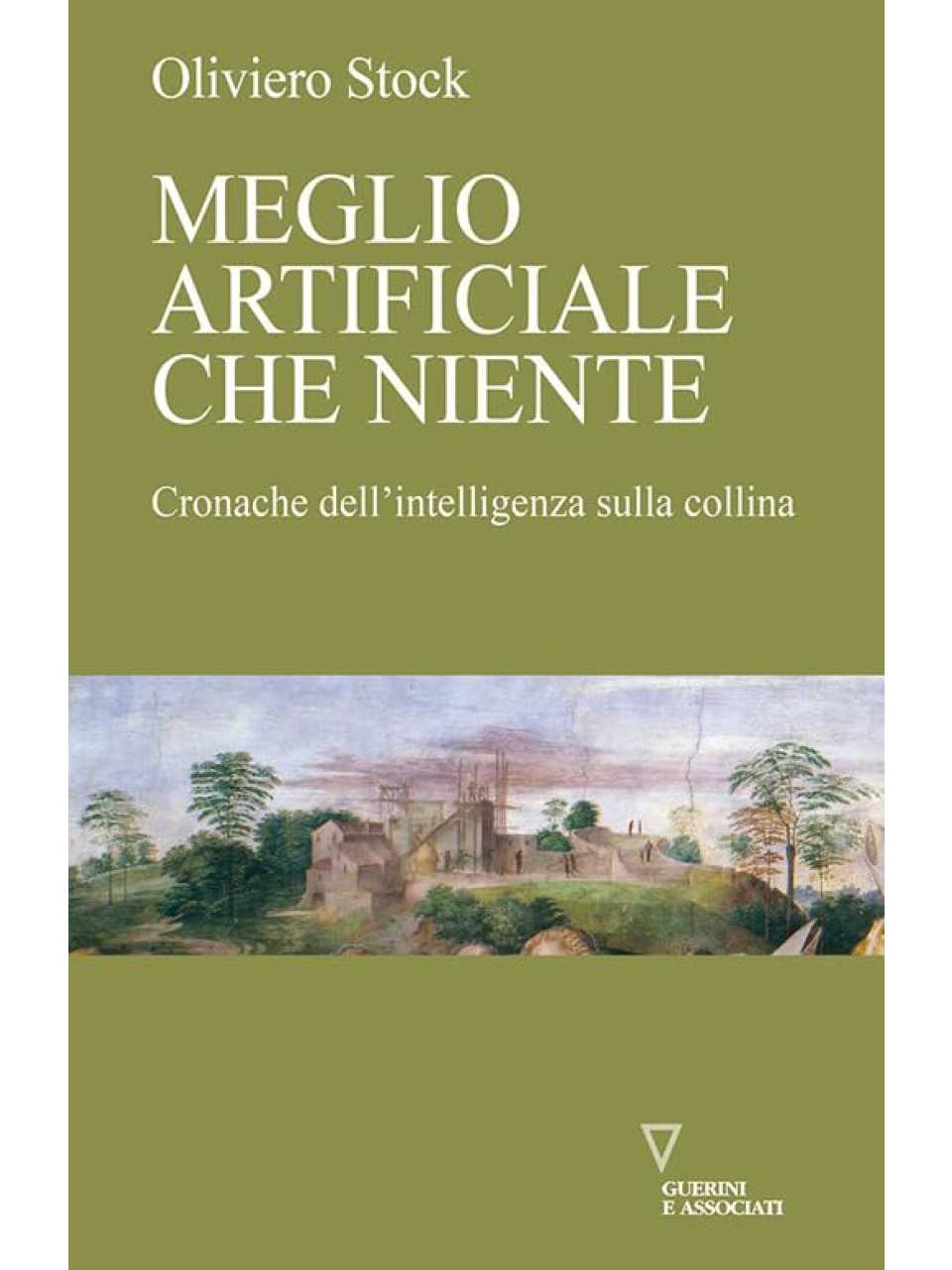 Meglio artificiale che niente. Cronache dell'intelligenza sulla collina