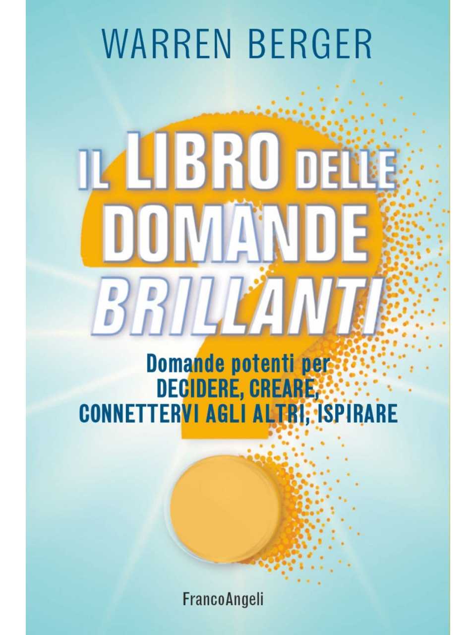 Il libro delle domande brillanti: Domande potenti per decidere, creare, connettervi agli altri, ispirare