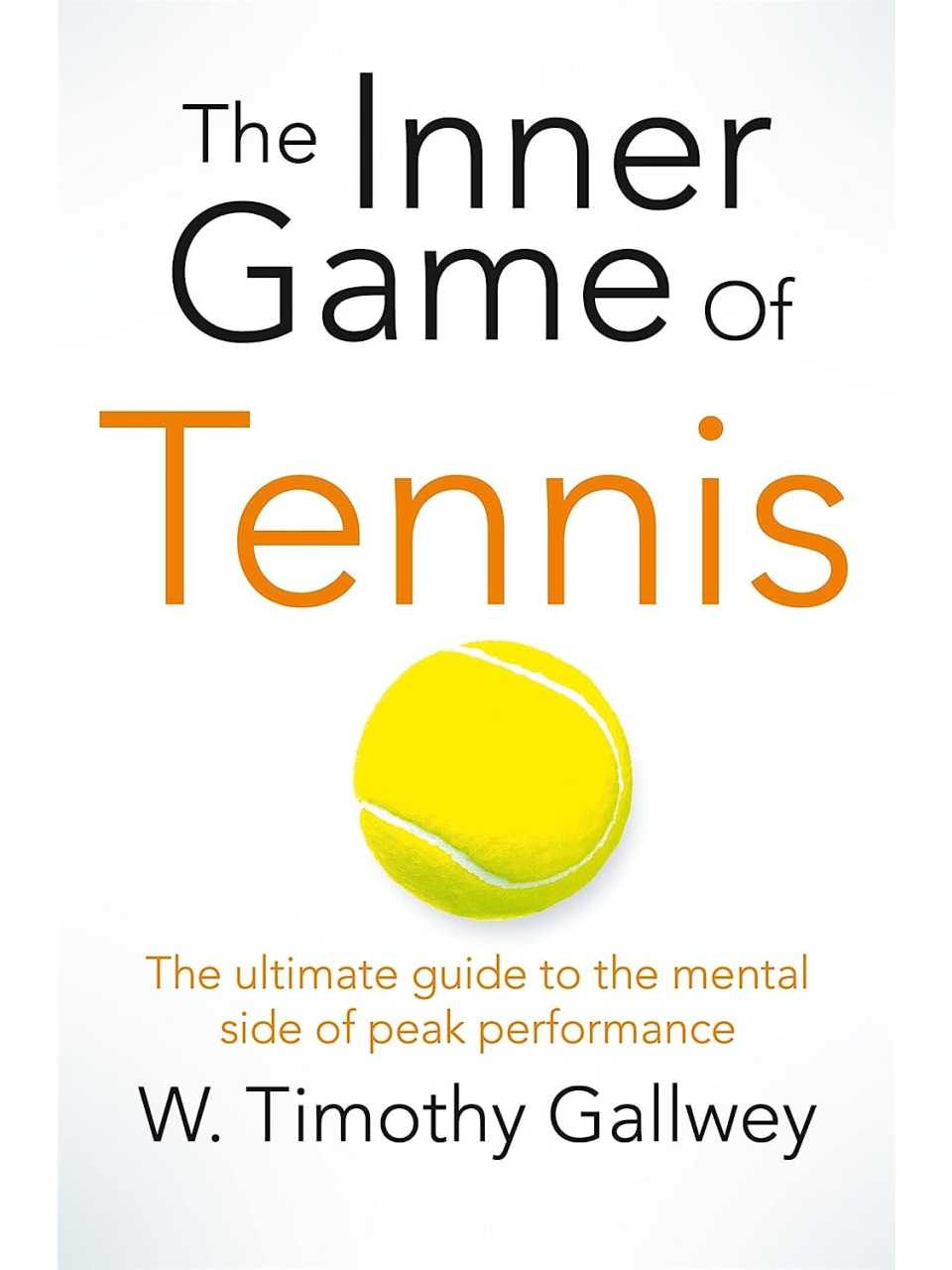 The Inner Game of Tennis: The ultimate guide to the mental side of peak performance