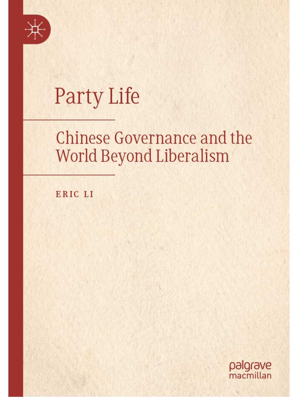 Party Life: Chinese Governance and the World Beyond Liberalism