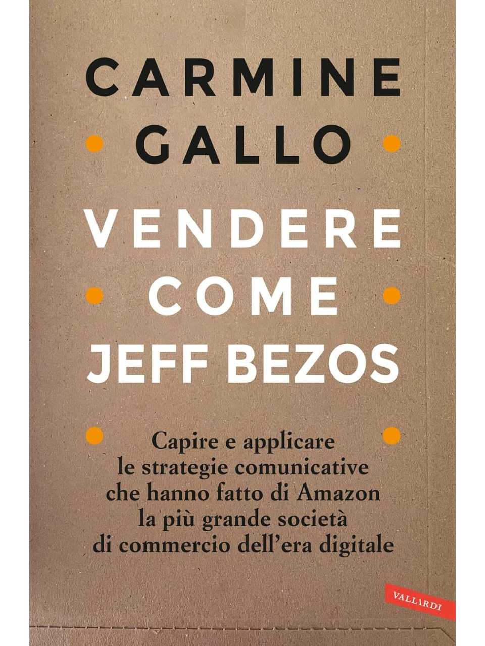 Vendere come Jeff Bezos. Capire e applicare le strategie comunicative che hanno fatto di Amazon la più grande società di commercio dell'era digitale