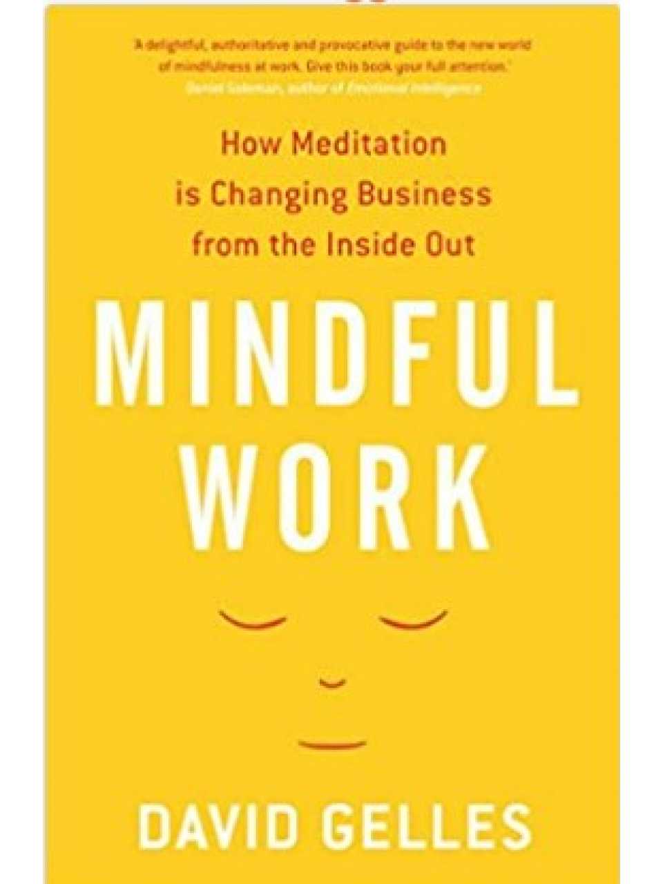 Mindful Work. How Meditation is Changing Business from the Inside Out
