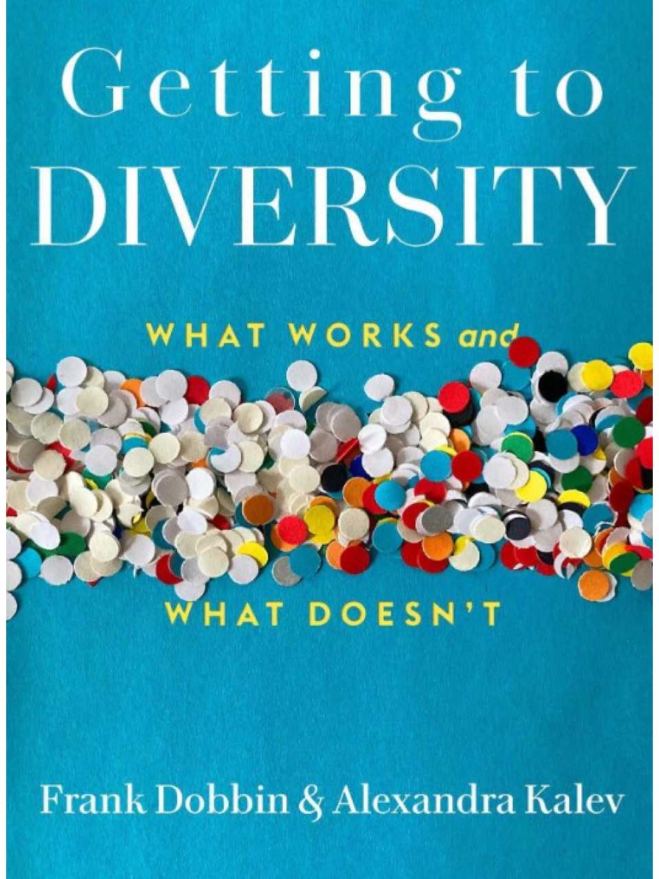 Getting to Diversity. What Works and What Doesn’t